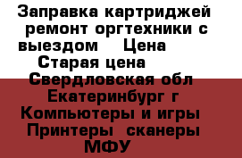 Заправка картриджей, ремонт оргтехники с выездом. › Цена ­ 350 › Старая цена ­ 400 - Свердловская обл., Екатеринбург г. Компьютеры и игры » Принтеры, сканеры, МФУ   